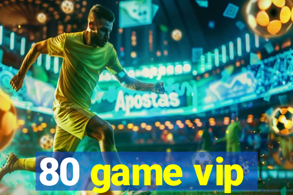 80 game vip